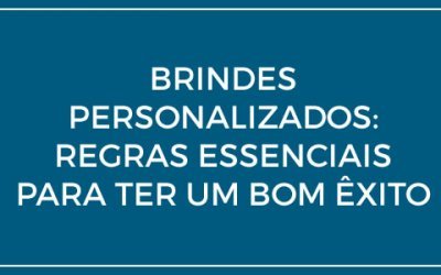 Brindes personalizados: Regras essenciais para ter êxito no uso de brindes personalizados.