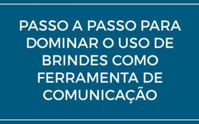 Passo a passo para dominar o uso de brindes como ferramenta de comunicação