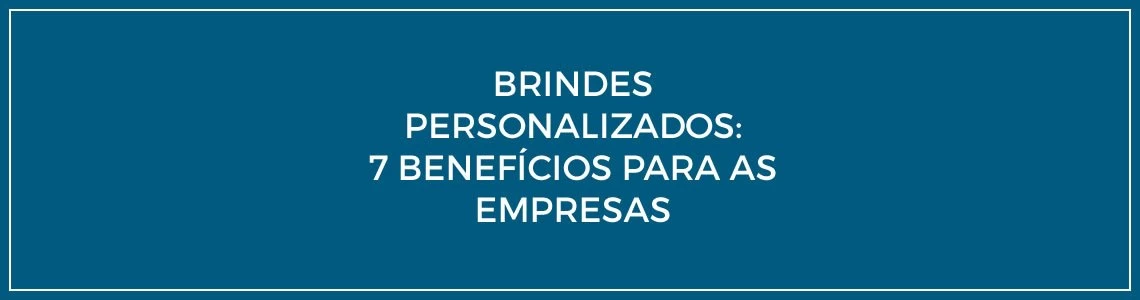Brindes personalizados corporativos: 7 Benefícios para as empresas Brindes personalizados corporativos: 7 Benefícios para as empresas