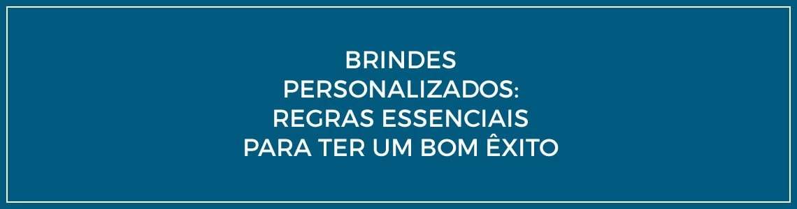 Brindes personalizados: Regras essenciais para ter êxito no uso de brindes personalizados. Brindes personalizados: Regras essenciais para ter êxito no uso de brindes personalizados.